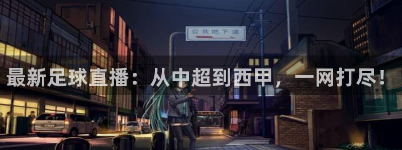 袋鼠直播体育免费观看：最新足球直播：从中超到西甲，一网打尽！